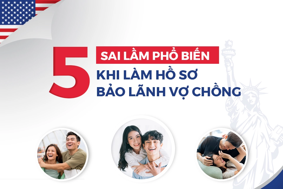 5 sai lầm phổ biến khi làm hồ sơ bảo lãnh vợ chồng