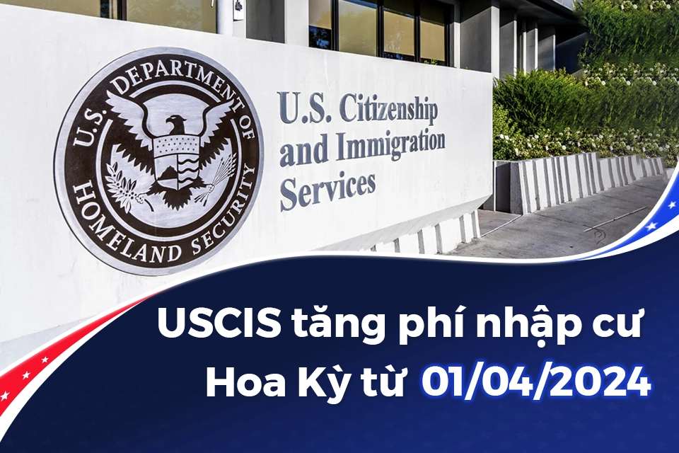 USCIS chính thức tăng phí nhập cư Hoa Kỳ từ 01/04/2024
