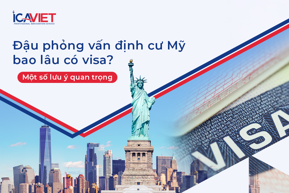 Đậu phỏng vấn định cư Mỹ bao lâu có visa? Một số lưu ý quan trọng