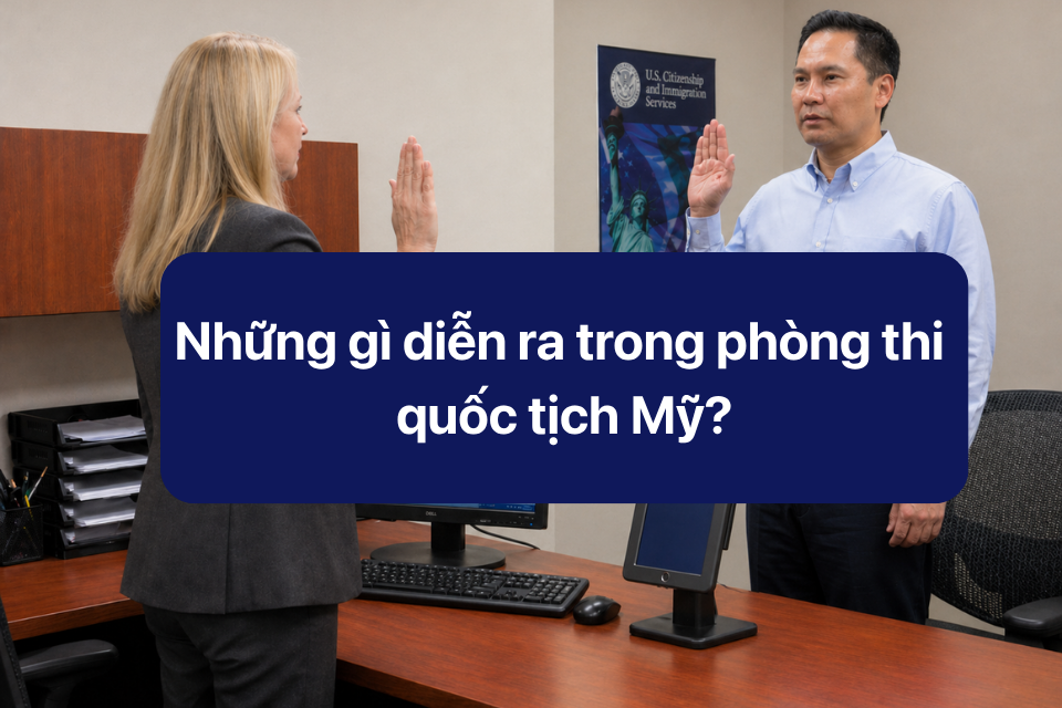 Phỏng vấn quốc tịch Mỹ: những gì diễn ra trong phòng thi?